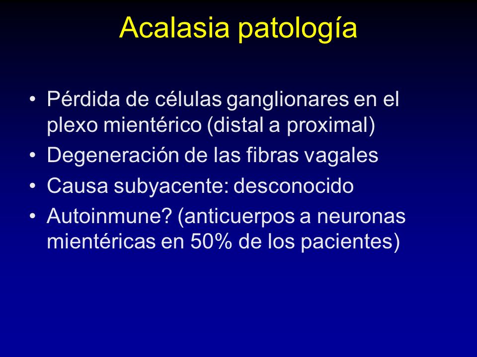 Acalasia patología Pérdida de células ganglionares en el plexo mientérico (distal a proximal) Degeneración de las fibras vagales.
