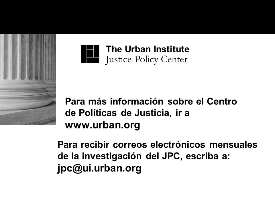 The Urban Institute Justice Policy Center. Para más información sobre el Centro de Políticas de Justicia, ir a