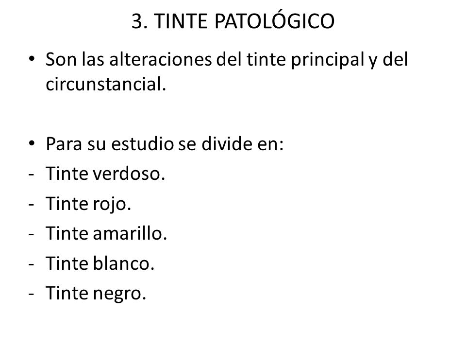 3. TINTE PATOLÓGICO Son las alteraciones del tinte principal y del circunstancial. Para su estudio se divide en: