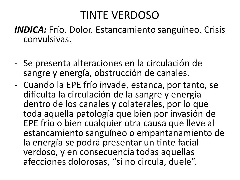 TINTE VERDOSO INDICA: Frío. Dolor. Estancamiento sanguíneo. Crisis convulsivas.