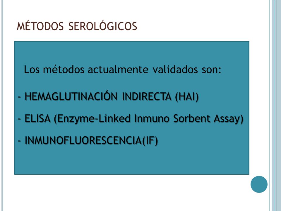 métodos serológicos - HEMAGLUTINACIÓN INDIRECTA (HAI) - ELISA (Enzyme-Linked Inmuno Sorbent Assay) - INMUNOFLUORESCENCIA(IF)