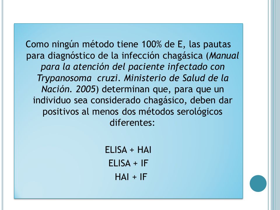 Como ningún método tiene 100% de E, las pautas para diagnóstico de la infección chagásica (Manual para la atención del paciente infectado con Trypanosoma cruzi.