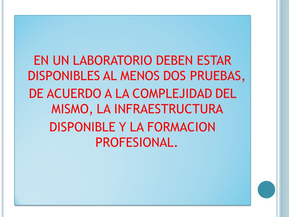 EN UN LABORATORIO DEBEN ESTAR DISPONIBLES AL MENOS DOS PRUEBAS, DE ACUERDO A LA COMPLEJIDAD DEL MISMO, LA INFRAESTRUCTURA DISPONIBLE Y LA FORMACION PROFESIONAL.