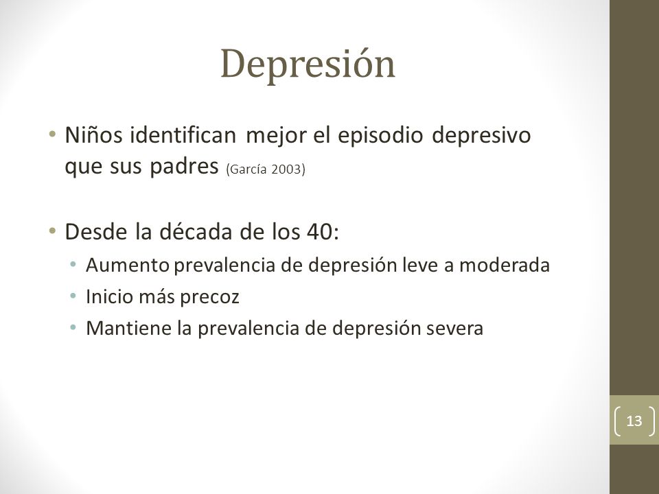 Depresión Niños identifican mejor el episodio depresivo que sus padres (García 2003) Desde la década de los 40: