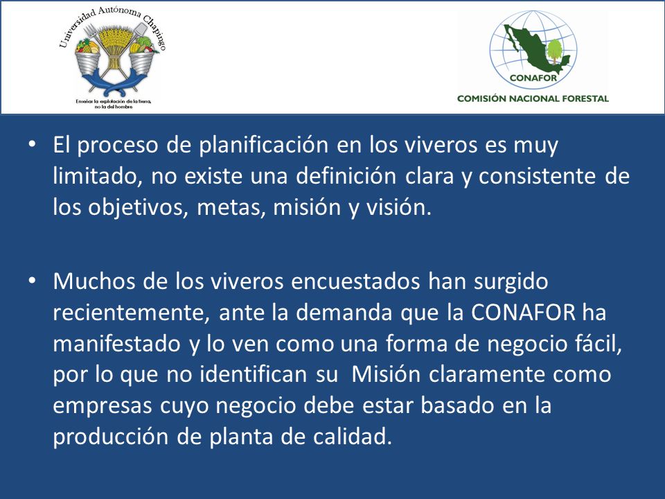 El proceso de planificación en los viveros es muy limitado, no existe una definición clara y consistente de los objetivos, metas, misión y visión.