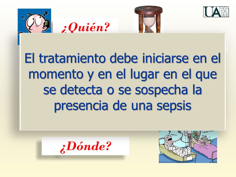 ¿Quién El tratamiento debe iniciarse en el momento y en el lugar en el que se detecta o se sospecha la presencia de una sepsis.