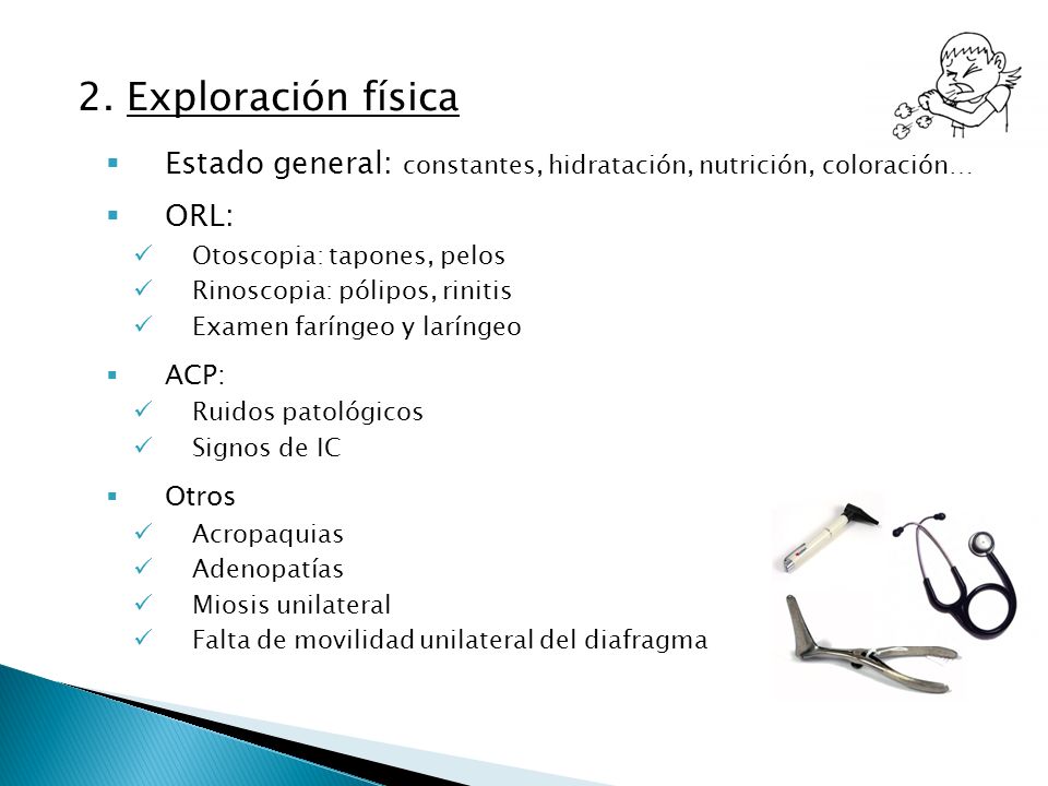 2. Exploración física Estado general: constantes, hidratación, nutrición, coloración… ORL: Otoscopia: tapones, pelos.