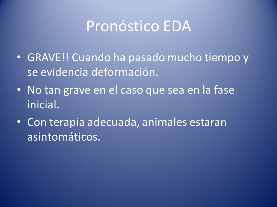 Pronóstico EDA GRAVE!! Cuando ha pasado mucho tiempo y se evidencia deformación. No tan grave en el caso que sea en la fase inicial.