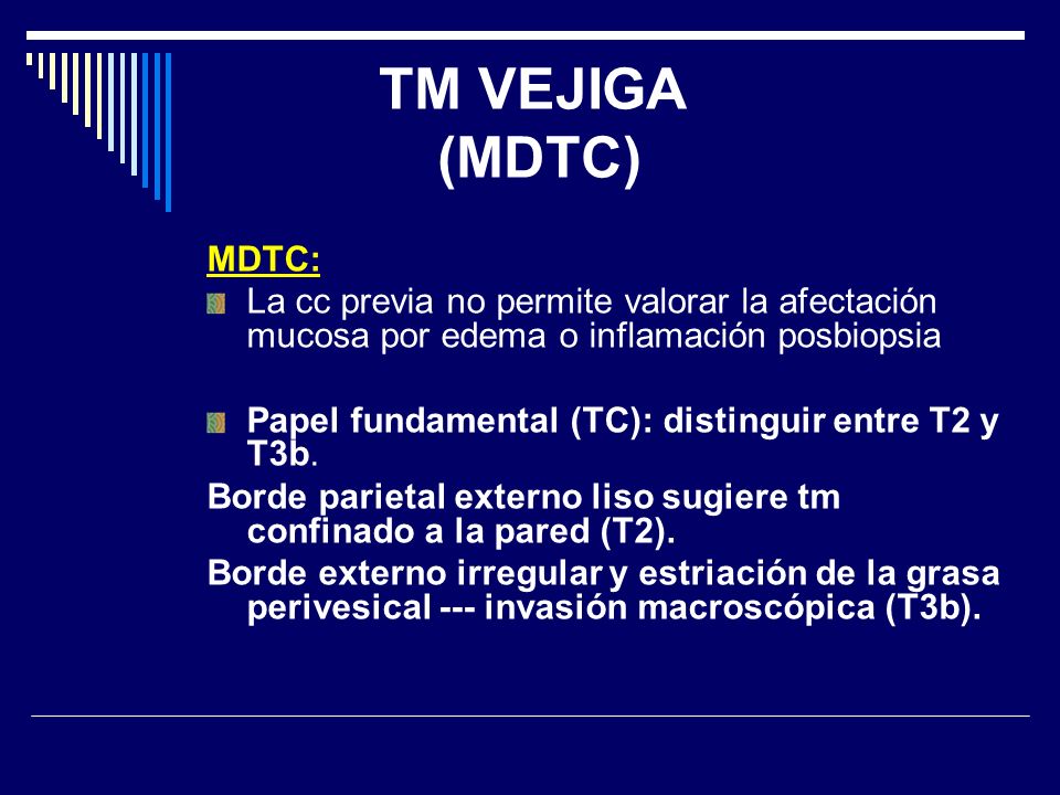 TM VEJIGA (MDTC) MDTC: La cc previa no permite valorar la afectación mucosa por edema o inflamación posbiopsia.