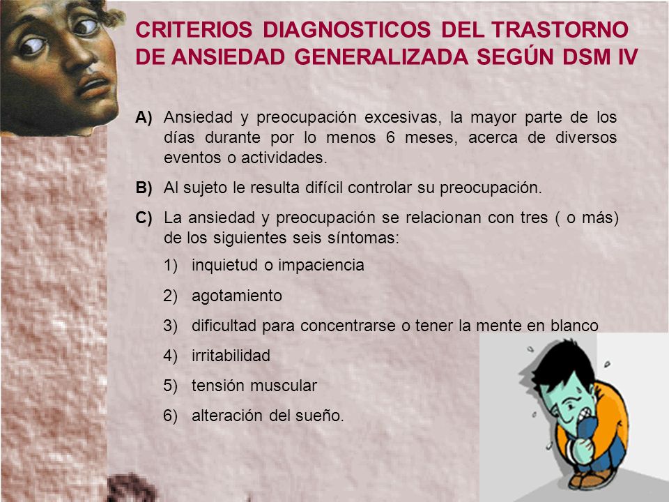 CRITERIOS DIAGNOSTICOS DEL TRASTORNO DE ANSIEDAD GENERALIZADA SEGÚN DSM IV