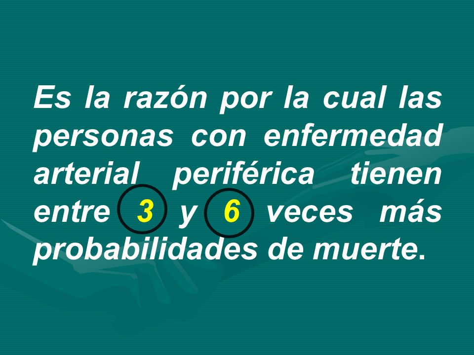Es la razón por la cual las personas con enfermedad arterial periférica tienen entre 3 y 6 veces más probabilidades de muerte.