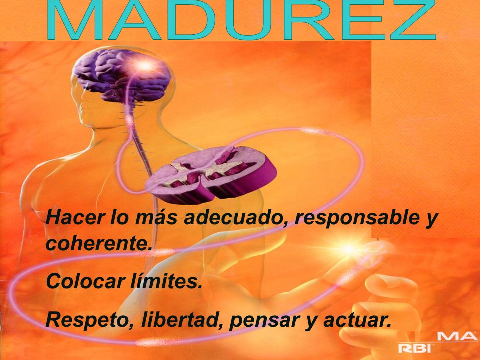 MADUREZ Hacer lo más adecuado, responsable y coherente.