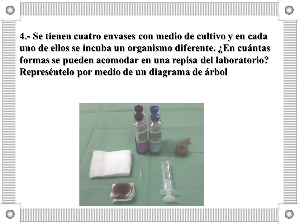 4.- Se tienen cuatro envases con medio de cultivo y en cada uno de ellos se incuba un organismo diferente.