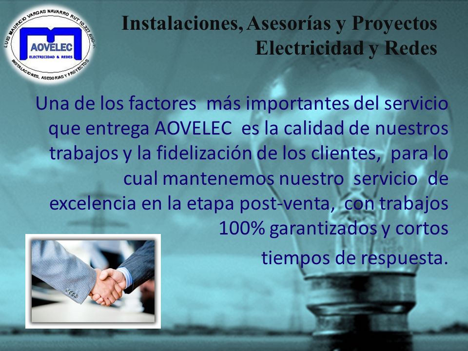 Una de los factores más importantes del servicio que entrega AOVELEC es la calidad de nuestros trabajos y la fidelización de los clientes, para lo cual mantenemos nuestro servicio de excelencia en la etapa post-venta, con trabajos 100% garantizados y cortos tiempos de respuesta.