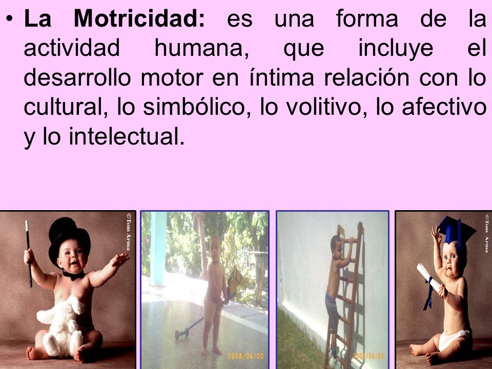 La Motricidad: es una forma de la actividad humana, que incluye el desarrollo motor en íntima relación con lo cultural, lo simbólico, lo volitivo, lo afectivo y lo intelectual.