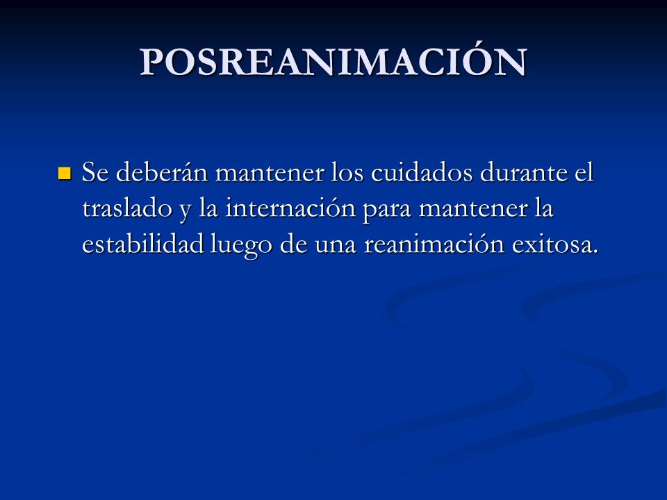 POSREANIMACIÓN Se deberán mantener los cuidados durante el traslado y la internación para mantener la estabilidad luego de una reanimación exitosa.