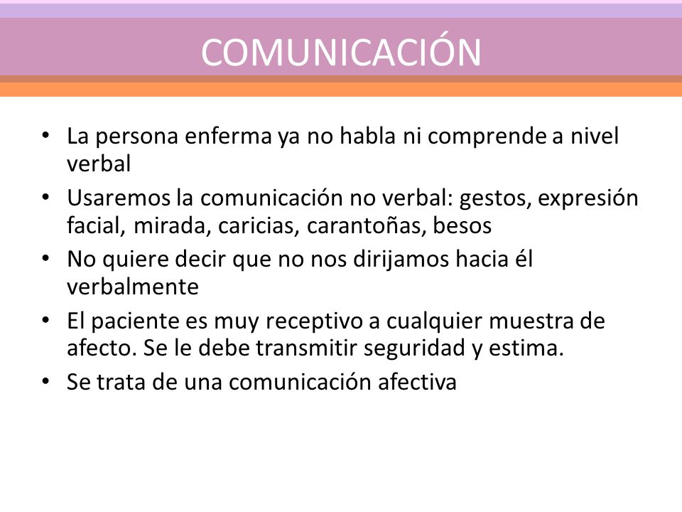 COMUNICACIÓN La persona enferma ya no habla ni comprende a nivel verbal.