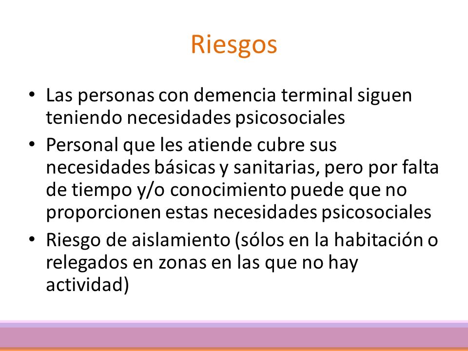 Riesgos Las personas con demencia terminal siguen teniendo necesidades psicosociales.