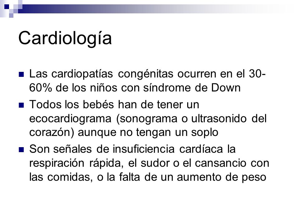Cardiología Las cardiopatías congénitas ocurren en el 30-60% de los niños con síndrome de Down.