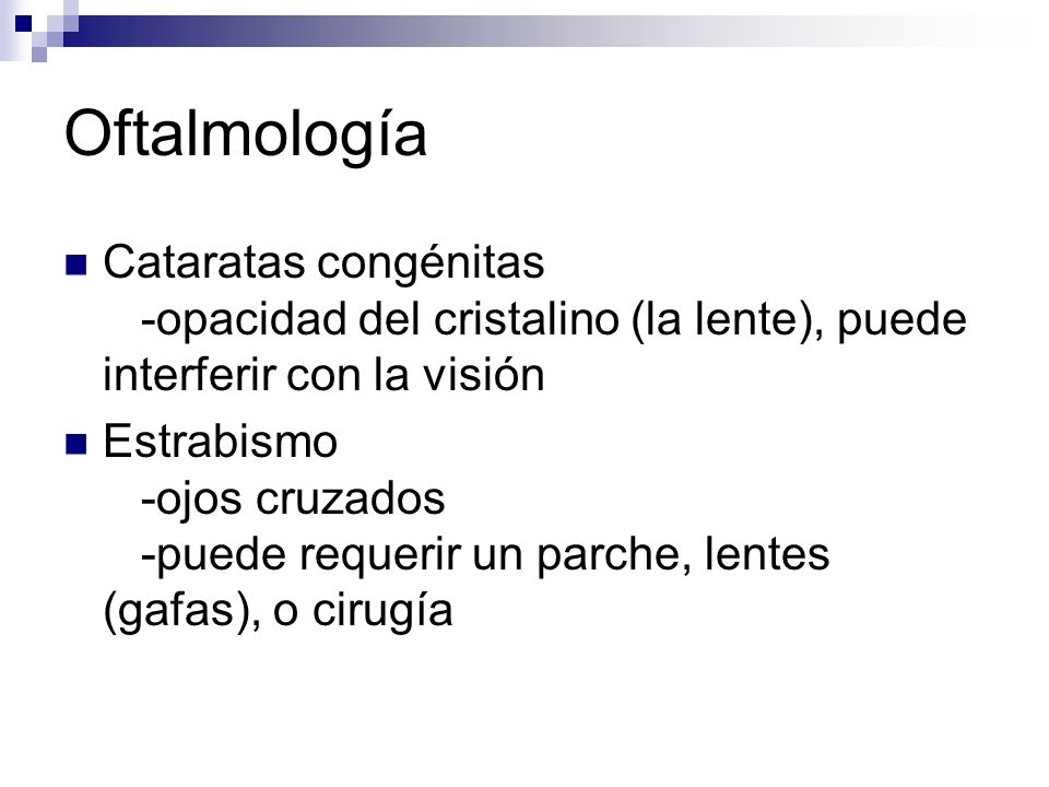 Oftalmología Cataratas congénitas -opacidad del cristalino (la lente), puede interferir con la visión.