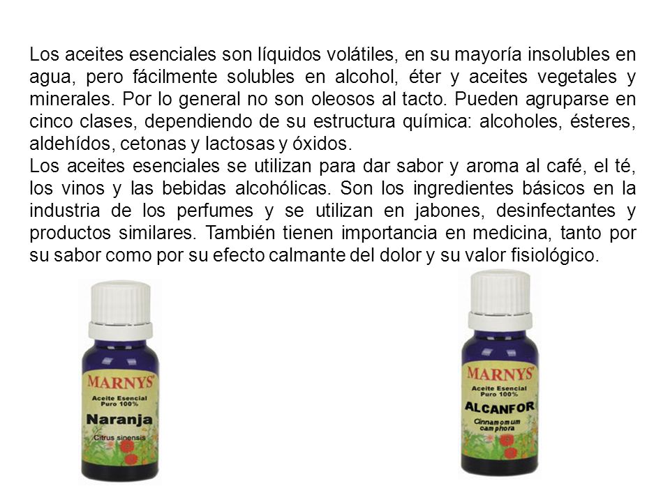 Los aceites esenciales son líquidos volátiles, en su mayoría insolubles en agua, pero fácilmente solubles en alcohol, éter y aceites vegetales y minerales. Por lo general no son oleosos al tacto. Pueden agruparse en cinco clases, dependiendo de su estructura química: alcoholes, ésteres, aldehídos, cetonas y lactosas y óxidos.