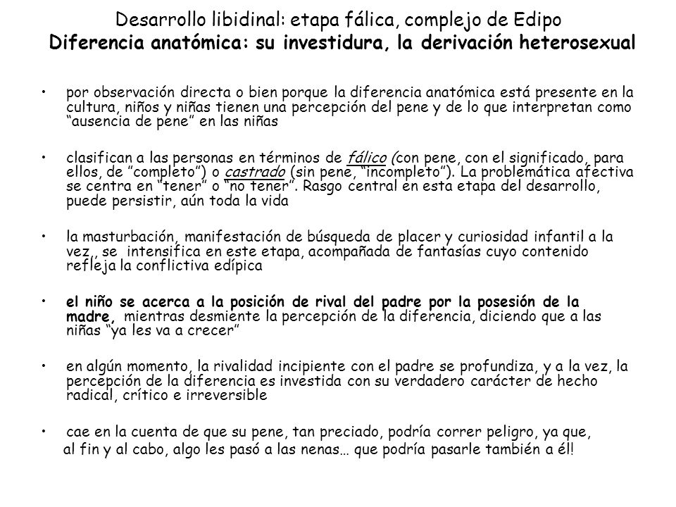Desarrollo libidinal: etapa fálica, complejo de Edipo Diferencia anatómica: su investidura, la derivación heterosexual