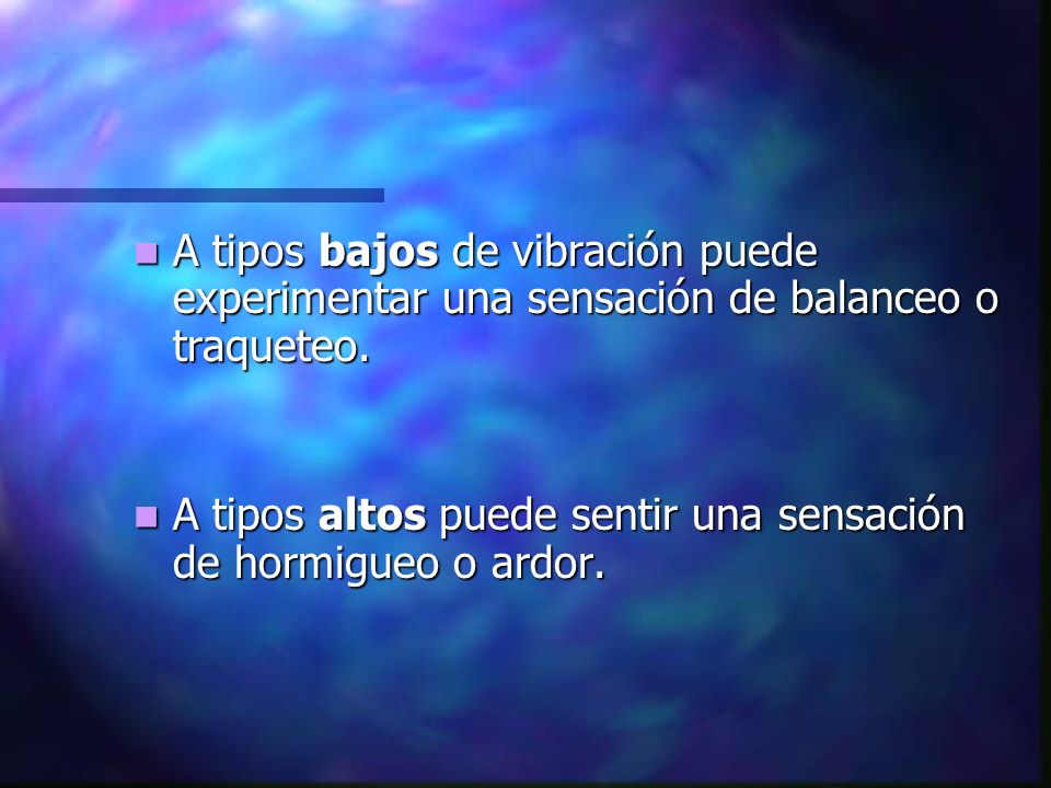 A tipos bajos de vibración puede experimentar una sensación de balanceo o traqueteo.