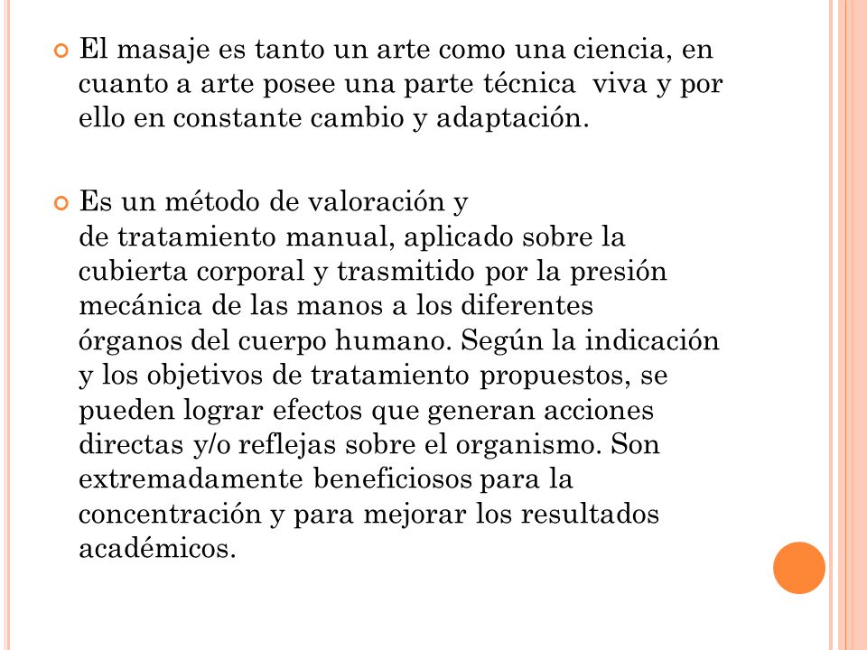 El masaje es tanto un arte como una ciencia, en cuanto a arte posee una parte técnica viva y por ello en constante cambio y adaptación.