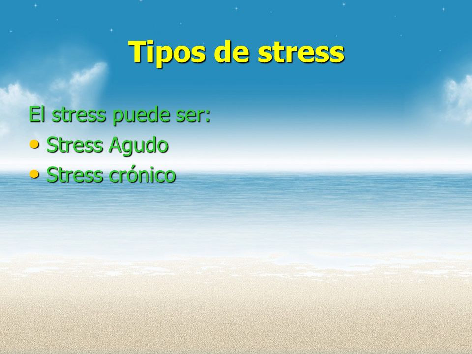Tipos de stress El stress puede ser: Stress Agudo Stress crónico