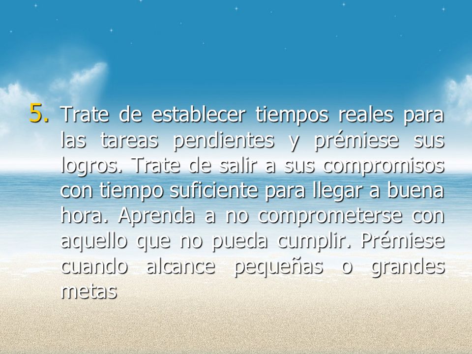 Trate de establecer tiempos reales para las tareas pendientes y prémiese sus logros.