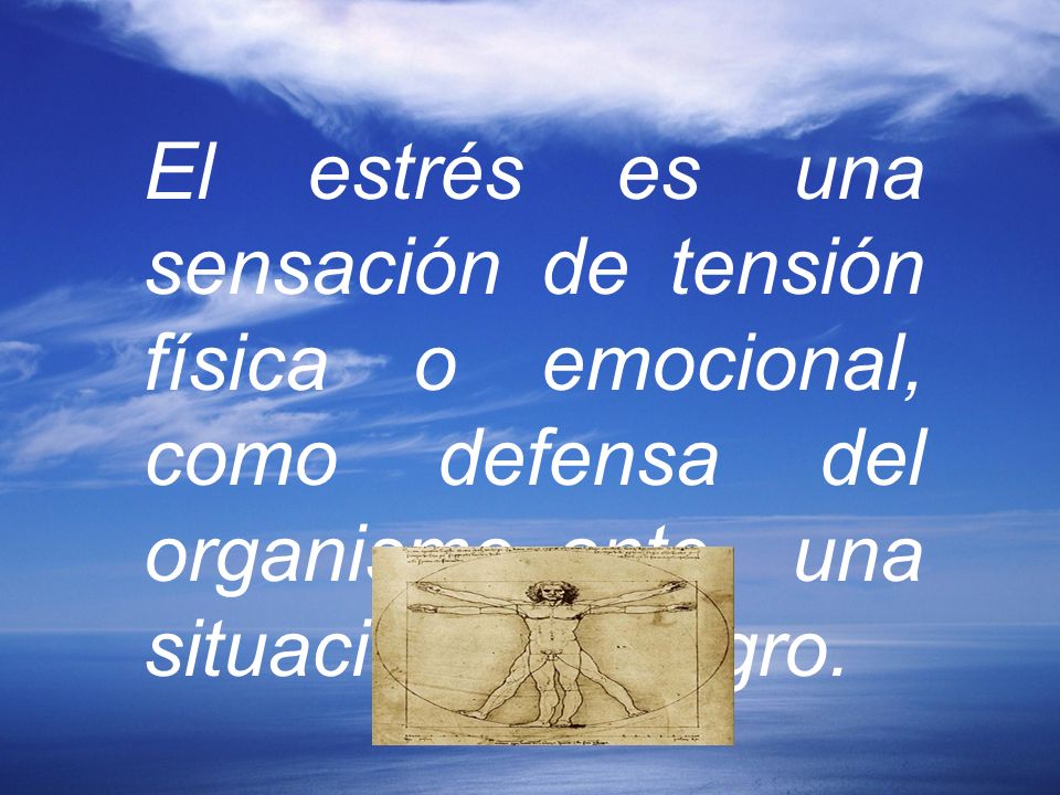 El estrés es una sensación de tensión física o emocional, como defensa del organismo ante una situación de peligro.