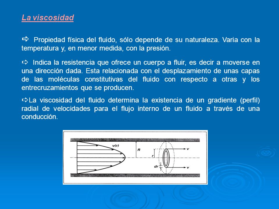 La viscosidad Propiedad física del fluido, sólo depende de su naturaleza. Varia con la temperatura y, en menor medida, con la presión.