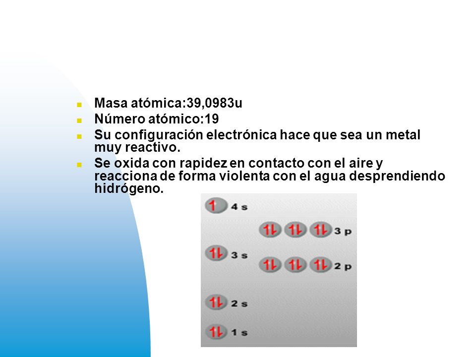 Masa atómica:39,0983u Número atómico:19. Su configuración electrónica hace que sea un metal muy reactivo.