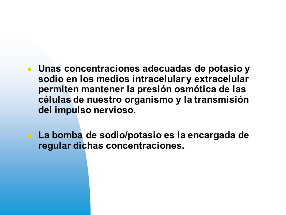 Unas concentraciones adecuadas de potasio y sodio en los medios intracelular y extracelular permiten mantener la presión osmótica de las células de nuestro organismo y la transmisión del impulso nervioso.