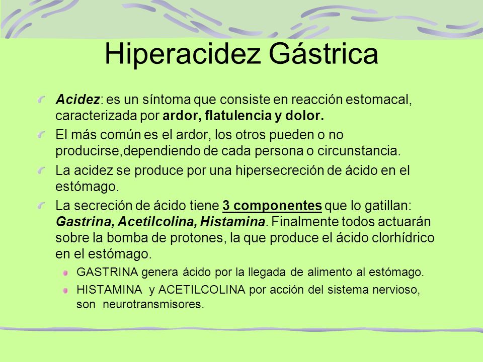 Hiperacidez Gástrica Acidez: es un síntoma que consiste en reacción estomacal, caracterizada por ardor, flatulencia y dolor.