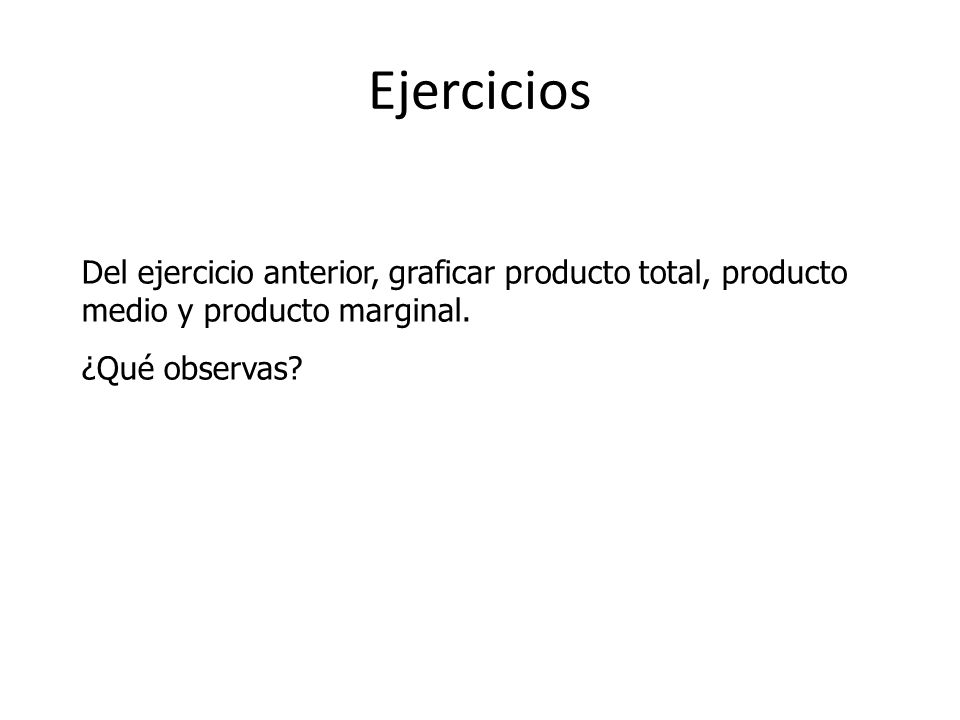 Ejercicios Del ejercicio anterior, graficar producto total, producto medio y producto marginal.