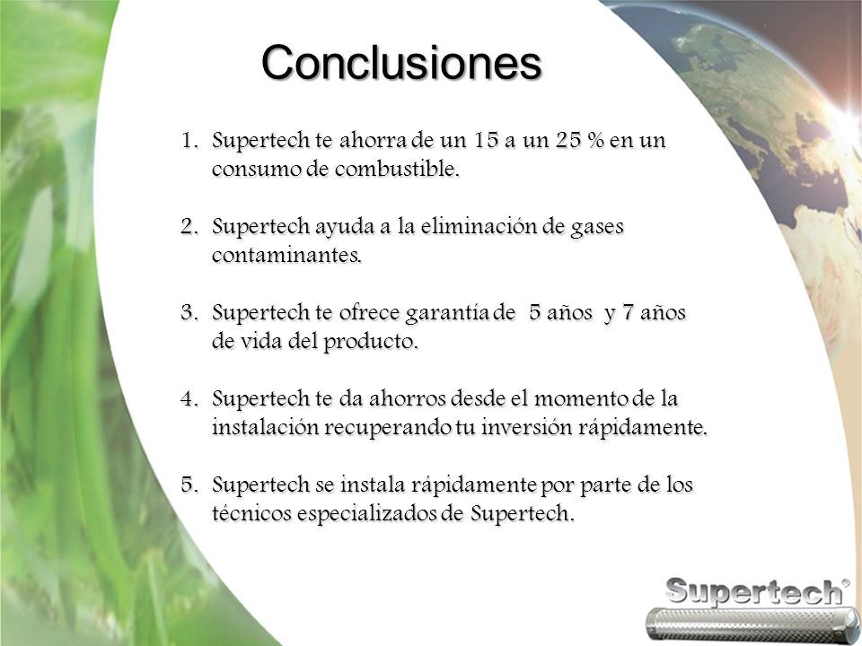 Conclusiones Supertech te ahorra de un 15 a un 25 % en un consumo de combustible. Supertech ayuda a la eliminación de gases contaminantes.