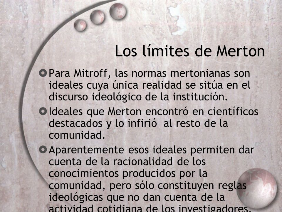 Los límites de Merton Para Mitroff, las normas mertonianas son ideales cuya única realidad se sitúa en el discurso ideológico de la institución.