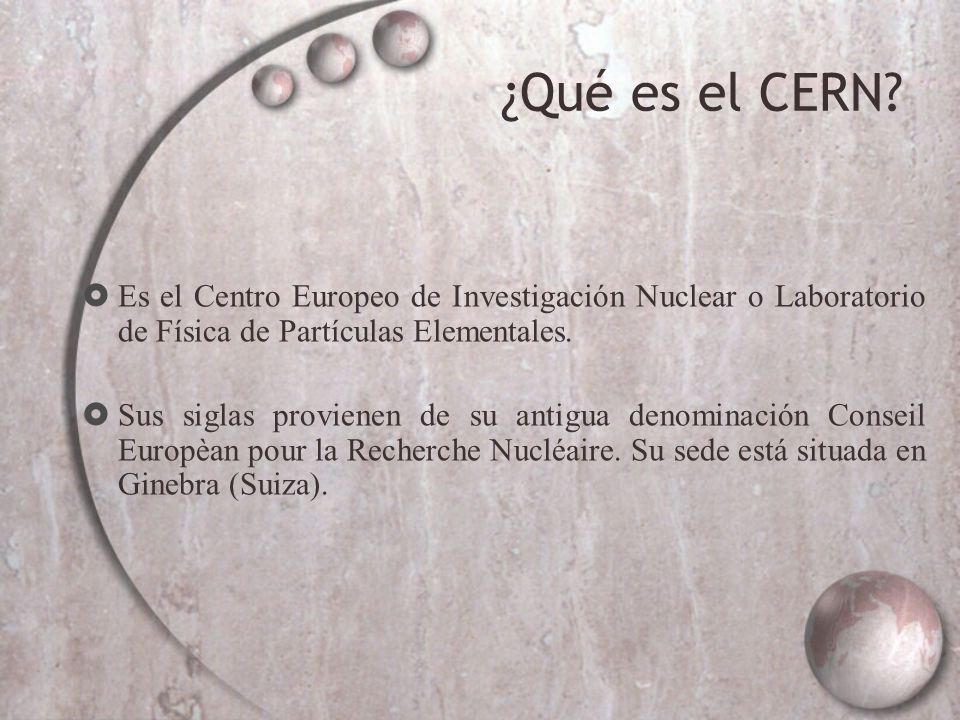 ¿Qué es el CERN Es el Centro Europeo de Investigación Nuclear o Laboratorio de Física de Partículas Elementales.