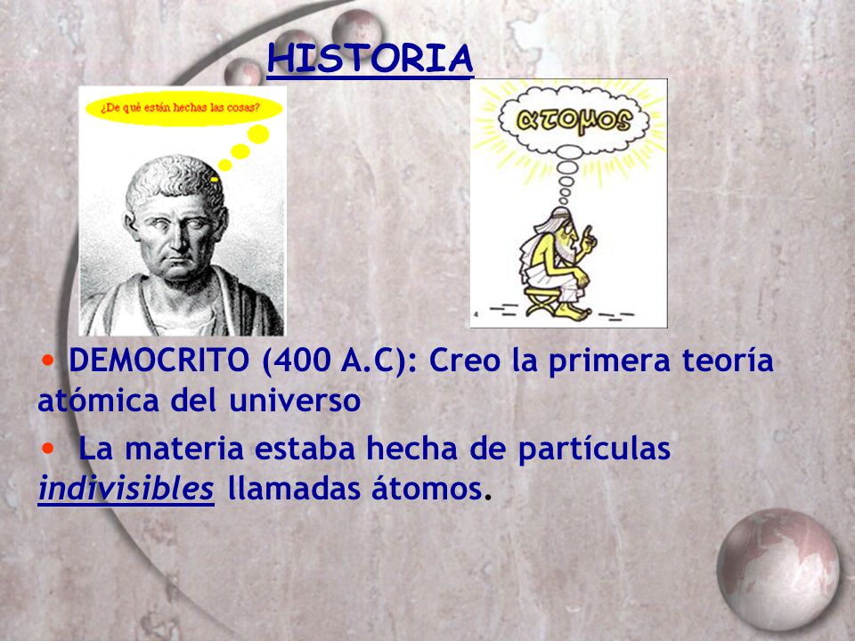 HISTORIA DEMOCRITO (400 A.C): Creo la primera teoría atómica del universo.