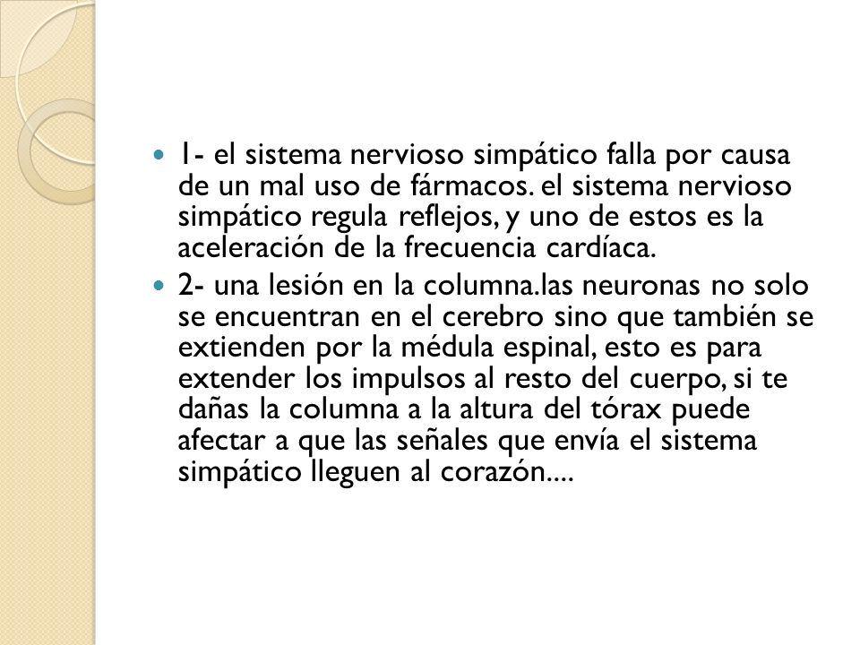 1- el sistema nervioso simpático falla por causa de un mal uso de fármacos. el sistema nervioso simpático regula reflejos, y uno de estos es la aceleración de la frecuencia cardíaca.