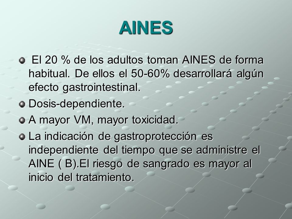 AINES El 20 % de los adultos toman AINES de forma habitual. De ellos el 50-60% desarrollará algún efecto gastrointestinal.