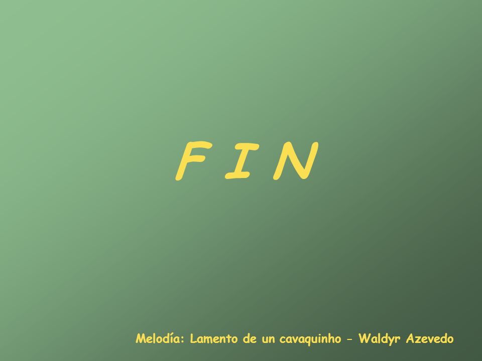 F I N Melodía: Lamento de un cavaquinho - Waldyr Azevedo