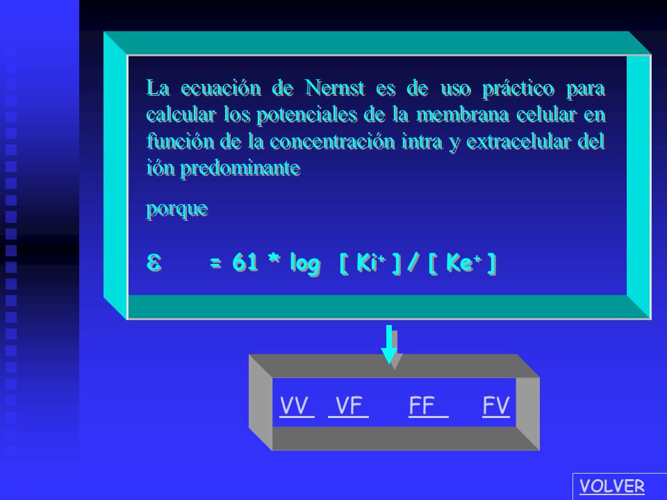 La ecuación de Nernst es de uso práctico para calcular los potenciales de la membrana celular en función de la concentración intra y extracelular del ión predominante
