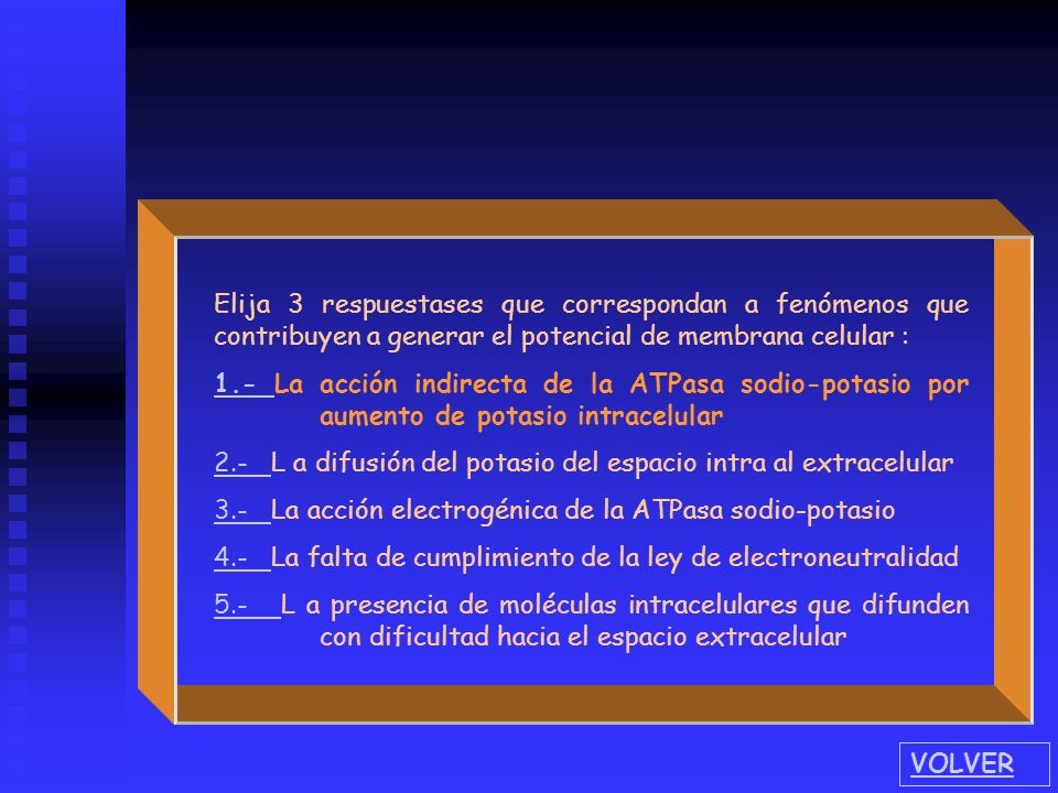 Elija 3 respuestases que correspondan a fenómenos que contribuyen a generar el potencial de membrana celular :