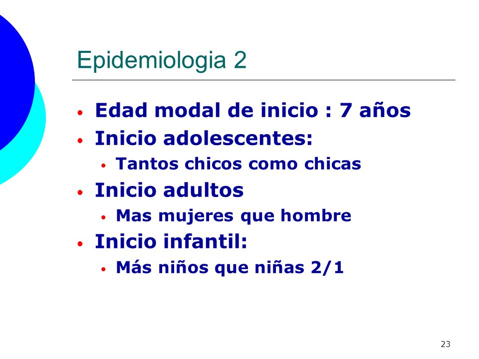 Epidemiologia 2 Edad modal de inicio : 7 años Inicio adolescentes: