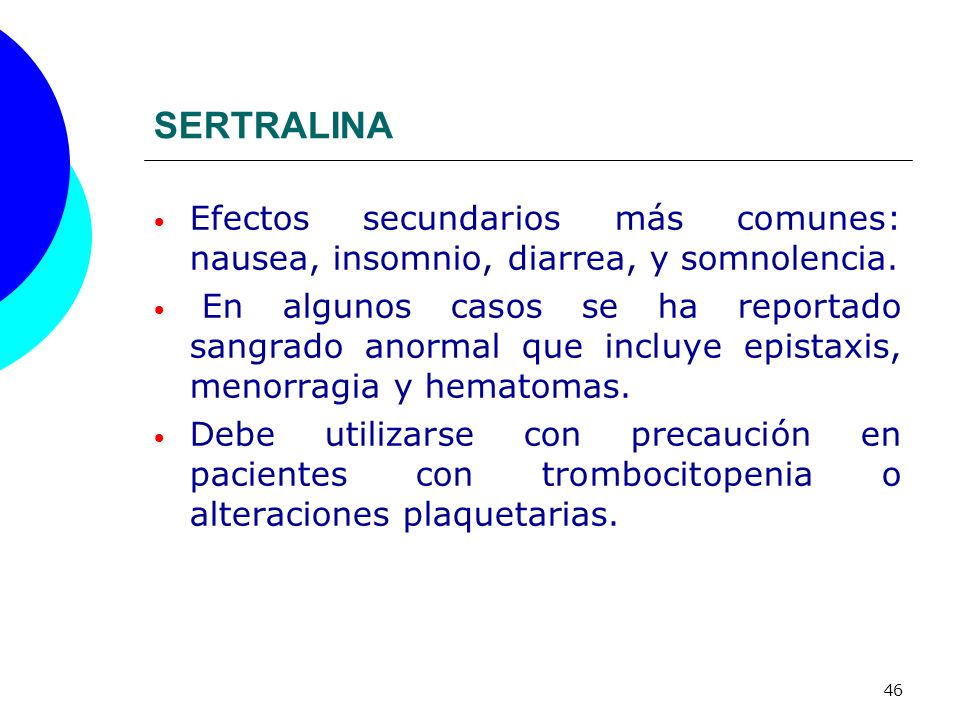 SERTRALINA Efectos secundarios más comunes: nausea, insomnio, diarrea, y somnolencia.