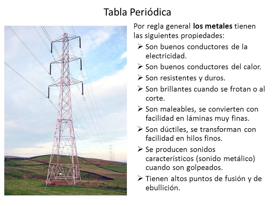 Tabla Periódica Por regla general los metales tienen las siguientes propiedades: Son buenos conductores de la electricidad.