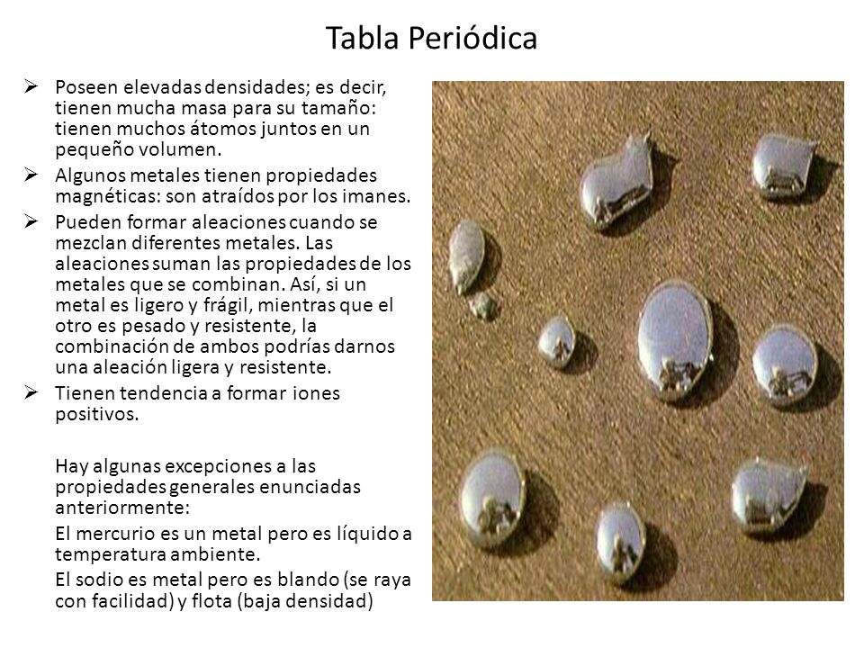 Tabla Periódica Poseen elevadas densidades; es decir, tienen mucha masa para su tamaño: tienen muchos átomos juntos en un pequeño volumen.