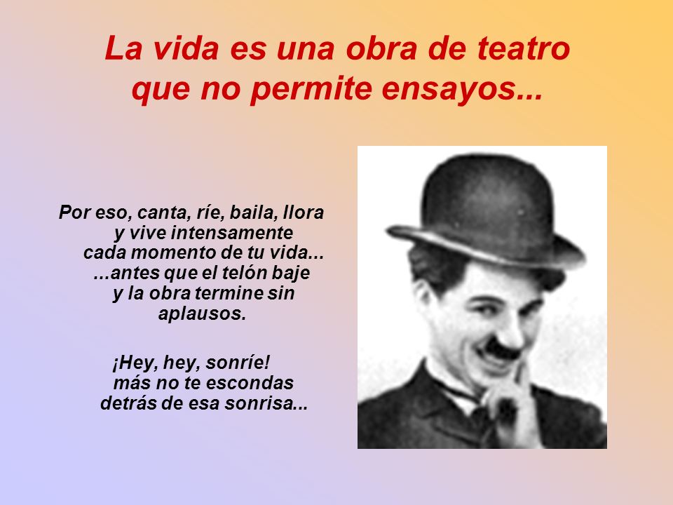 La vida es una obra de teatro que no permite ensayos...